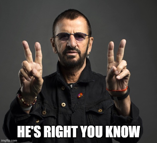 Ringo Starr | HE'S RIGHT YOU KNOW | image tagged in ringo starr | made w/ Imgflip meme maker