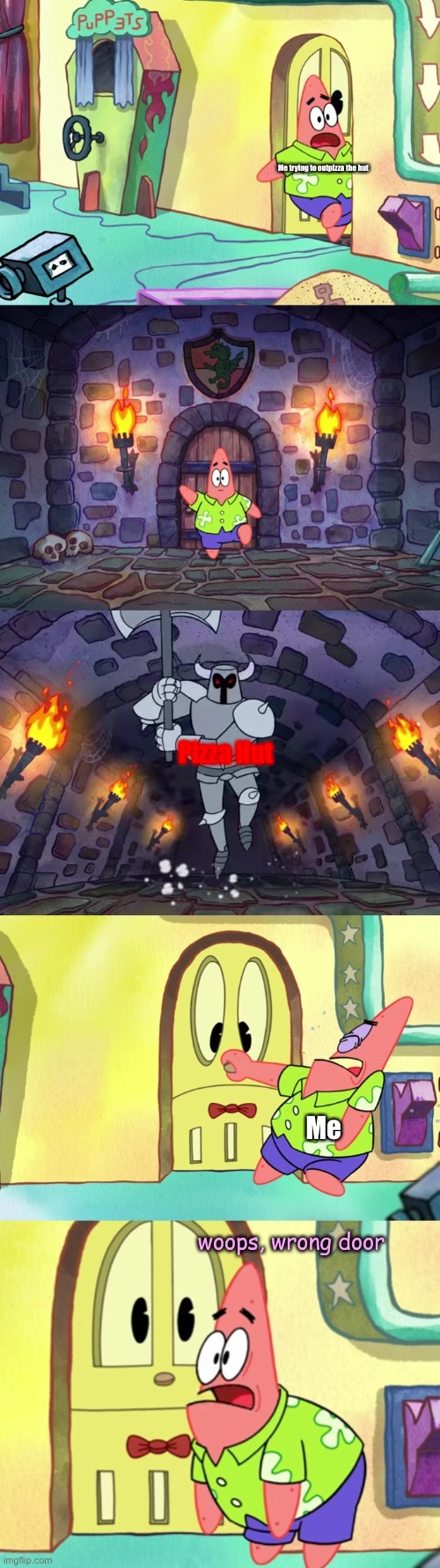 woops, wrong door | Me trying to outpizza the hut; Pizza Hut; Me | image tagged in woops wrong door,patrick star,the patrick star show,memes | made w/ Imgflip meme maker