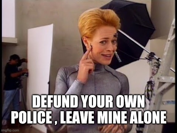 7 of 9 laughing | DEFUND YOUR OWN POLICE , LEAVE MINE ALONE | image tagged in 7 of 9 laughing | made w/ Imgflip meme maker