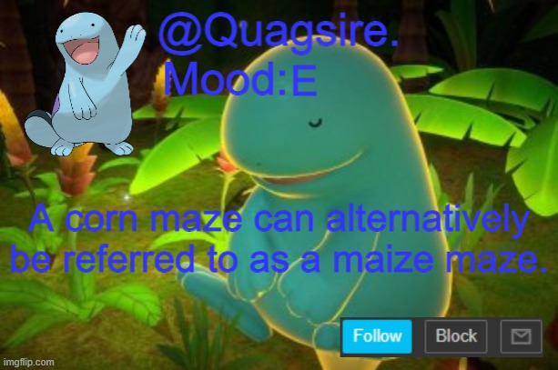 E; A corn maze can alternatively be referred to as a maize maze. | image tagged in quagsire announcement template | made w/ Imgflip meme maker