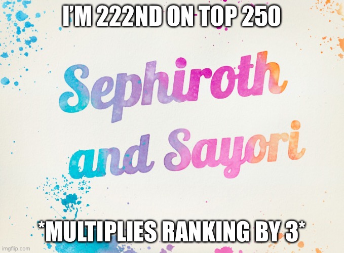 Sayori and Sephiroth | I’M 222ND ON TOP 250; *MULTIPLIES RANKING BY 3* | image tagged in sayori and sephiroth | made w/ Imgflip meme maker