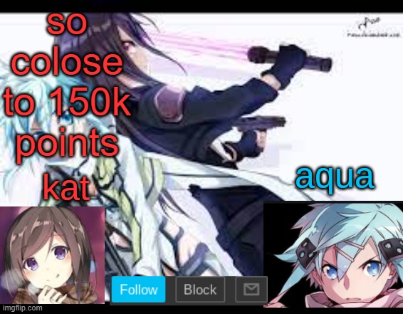 fem kirito | so colose to 150k points | image tagged in fem kirito | made w/ Imgflip meme maker