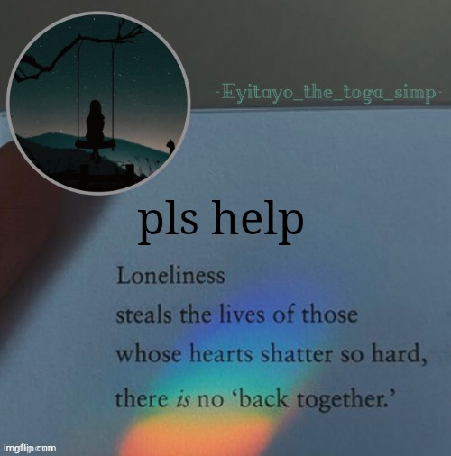 lonely template | pls help | image tagged in lonely template | made w/ Imgflip meme maker