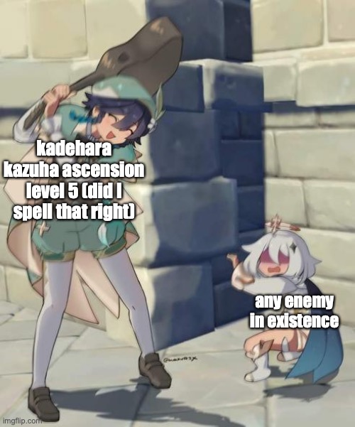 im telling u he's op | kadehara kazuha ascension level 5 (did I spell that right); any enemy in existence | image tagged in why,are,you,reading,these,tags | made w/ Imgflip meme maker