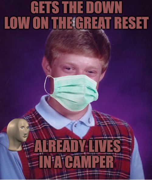The Great Reset | GETS THE DOWN LOW ON THE GREAT RESET; ALREADY LIVES IN A CAMPER | image tagged in memes,the great awakening,bad memes,camper,propaganda,sounds like communist propaganda | made w/ Imgflip meme maker