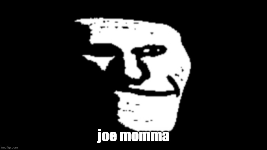 trollge | joe momma | image tagged in trollge | made w/ Imgflip meme maker