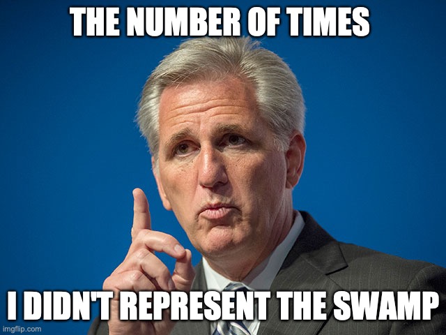 McCarthy | THE NUMBER OF TIMES; I DIDN'T REPRESENT THE SWAMP | image tagged in kevin mccarthy | made w/ Imgflip meme maker