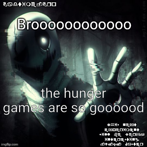 They are truly e b i c | Broooooooooooo; the hunger games are so goooood | image tagged in ajhdjkwebjskghdfwegshnajkewhgaster | made w/ Imgflip meme maker