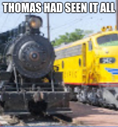 Thomas had seen it all. | THOMAS HAD SEEN IT ALL | image tagged in thomas left ghibli world,studio ghibli,ghibli,thomas the tank engine,thomas,thomas the train | made w/ Imgflip meme maker
