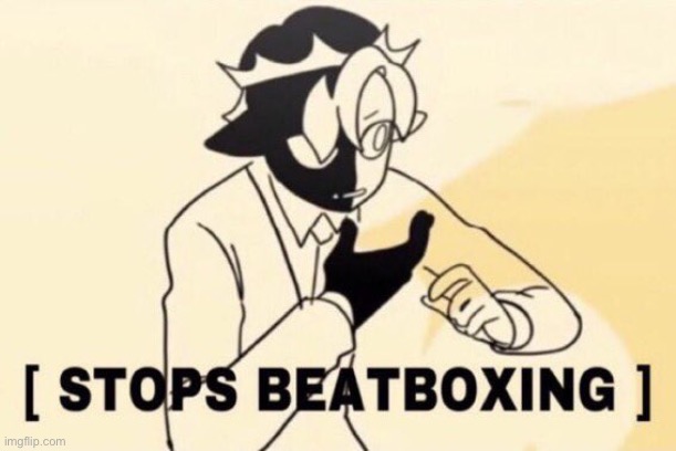 *stops beatboxing* | image tagged in stops beatboxing | made w/ Imgflip meme maker