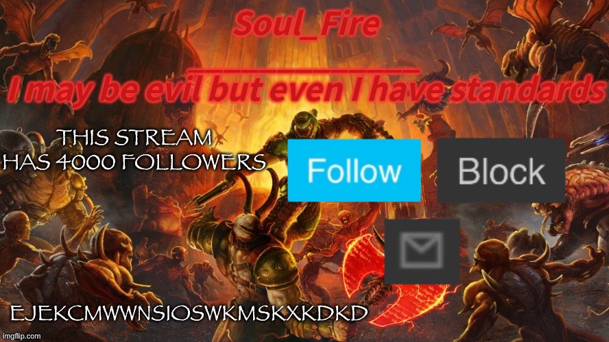 E | THIS STREAM HAS 4000 FOLLOWERS; EJEKCMWWNSIOSWKMSKXKDKD | image tagged in soul_fire s doom announcement temp | made w/ Imgflip meme maker