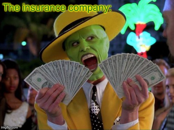 The Lawsuit Against Me Settled! | The insurance company: | image tagged in memes,money money | made w/ Imgflip meme maker