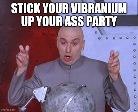 Stick your vibranium up your ass party | STICK YOUR VIBRANIUM UP YOUR ASS PARTY | image tagged in dr evil laser,ass,brown,party,anti social socialists,black panther | made w/ Imgflip meme maker