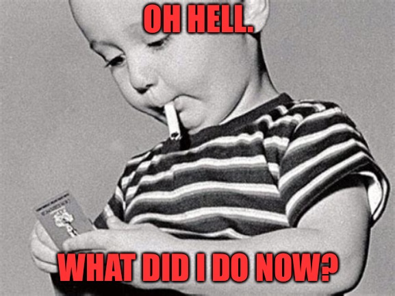 Oh Hell | OH HELL. WHAT DID I DO NOW? | image tagged in smoking kid | made w/ Imgflip meme maker