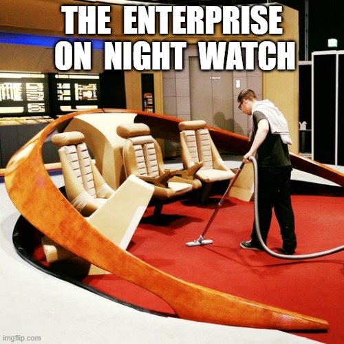 Enterprise night shift | THE  ENTERPRISE  ON  NIGHT  WATCH | image tagged in star trek | made w/ Imgflip meme maker