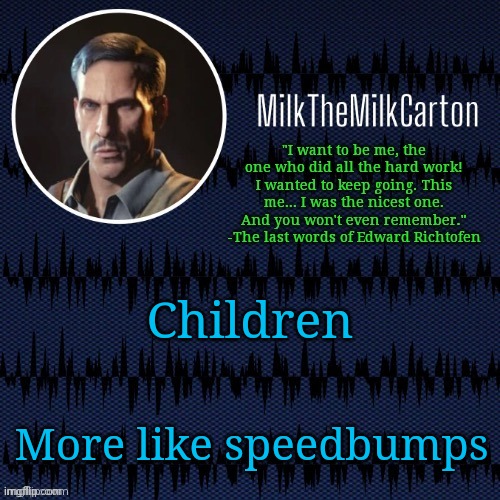MilkTheMilkCarton but he's resorting to schtabbing | Children; More like speedbumps | image tagged in milkthemilkcarton but he's resorting to schtabbing | made w/ Imgflip meme maker