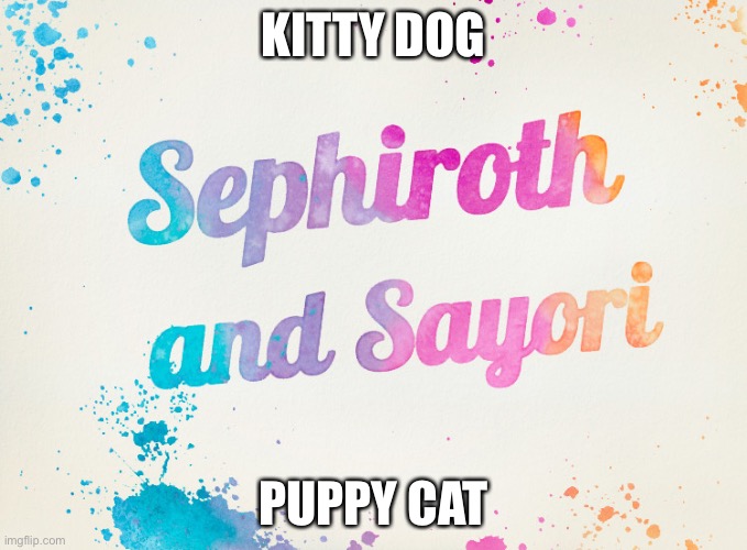 Sayori and Sephiroth | KITTY DOG; PUPPY CAT | image tagged in sayori and sephiroth | made w/ Imgflip meme maker