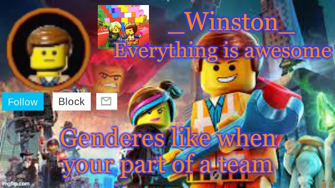 Winston's Lego movie temp | Genderes like when your part of a team | image tagged in winston's lego movie temp | made w/ Imgflip meme maker