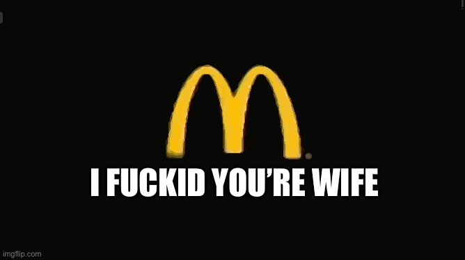 I m loveing it | I FUCKID YOU’RE WIFE | image tagged in i m loveing it | made w/ Imgflip meme maker