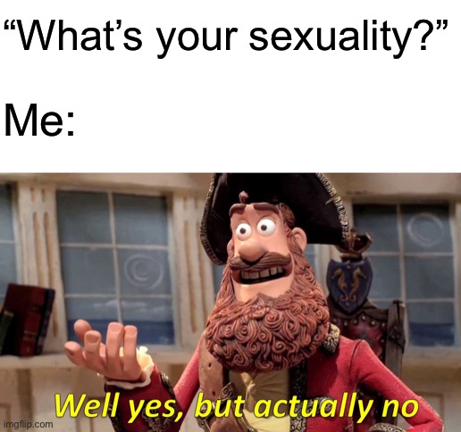 demisexual go brrrrr | “What’s your sexuality?”; Me: | image tagged in blank white template | made w/ Imgflip meme maker