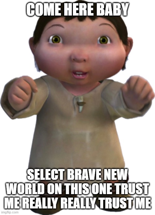ice age baby | COME HERE BABY SELECT BRAVE NEW WORLD ON THIS ONE TRUST ME REALLY REALLY TRUST ME | image tagged in ice age baby | made w/ Imgflip meme maker