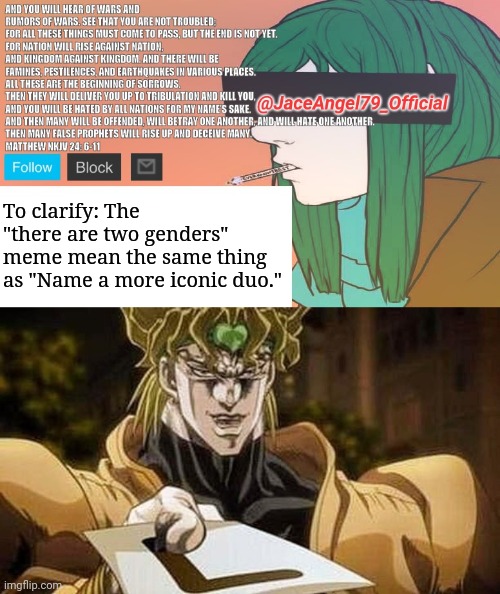 To clarify: The "there are two genders" meme mean the same thing as "Name a more iconic duo." | image tagged in jaceangel79 announcement bv1,dio gives you the l | made w/ Imgflip meme maker