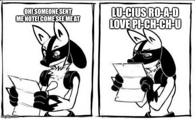 Lucario can’t read very well | LU-CIUS RO-A-D LOVE PI-CH-CH-U; OH! SOMEONE SENT ME NOTE! COME SEE ME AT | image tagged in confused lucario | made w/ Imgflip meme maker