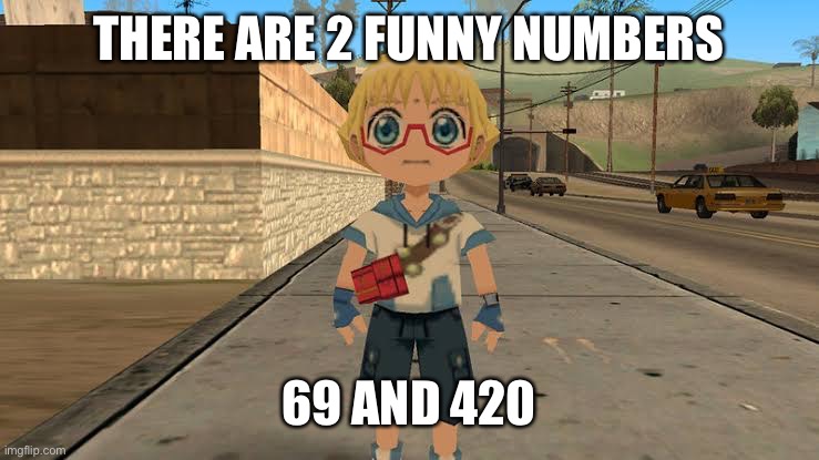 *runs* | THERE ARE 2 FUNNY NUMBERS; 69 AND 420 | image tagged in start running | made w/ Imgflip meme maker