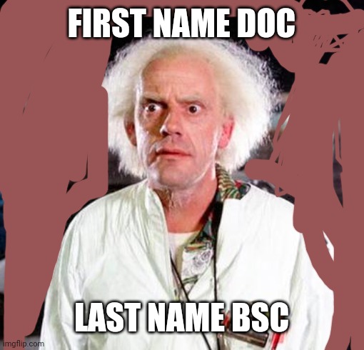 bsc - brown shift confirmed | FIRST NAME DOC; LAST NAME BSC | image tagged in doc brown | made w/ Imgflip meme maker
