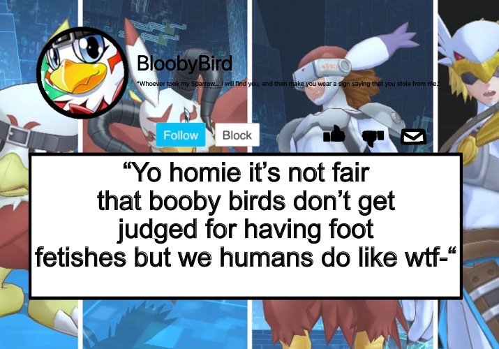 Bloo’s BETTER Announcement (Hawkmon Version) | “Yo homie it’s not fair that booby birds don’t get judged for having foot fetishes but we humans do like wtf-“ | image tagged in bloo s better announcement hawkmon version | made w/ Imgflip meme maker