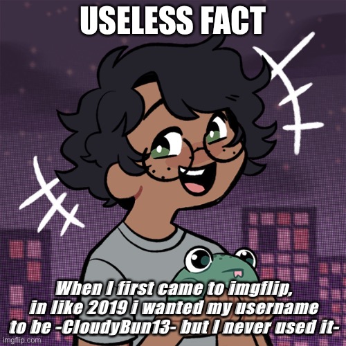 My first username turned out to be Funmemer | USELESS FACT; When I first came to imgflip, in like 2019 i wanted my username to be -CloudyBun13- but I never used it- | image tagged in ram3n picrew | made w/ Imgflip meme maker