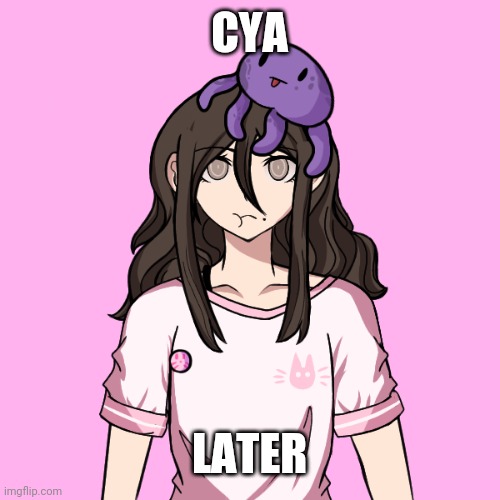 (Correction, 5 minutes) | CYA; LATER | image tagged in sayori's got an ultimate talent now | made w/ Imgflip meme maker