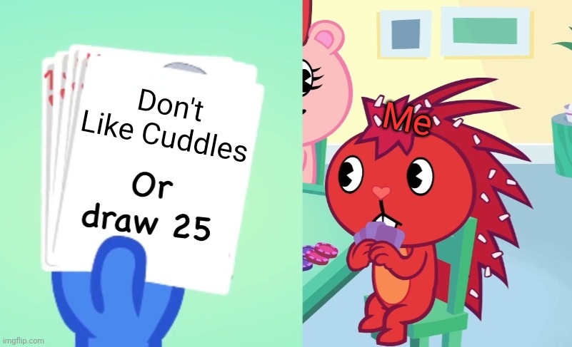 Happy Tree Friends? Sign Me Up. | Don't Like Cuddles; Me | image tagged in uno draw 25 htf | made w/ Imgflip meme maker