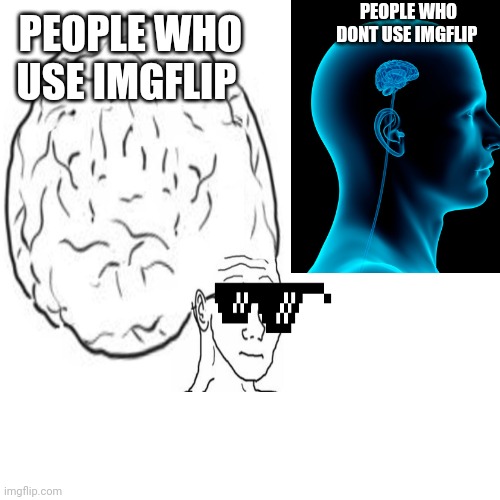 Its true | PEOPLE WHO DONT USE IMGFLIP; PEOPLE WHO USE IMGFLIP | image tagged in yep | made w/ Imgflip meme maker