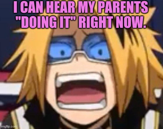 god, why | I CAN HEAR MY PARENTS "DOING IT" RIGHT NOW. | image tagged in scared denki | made w/ Imgflip meme maker