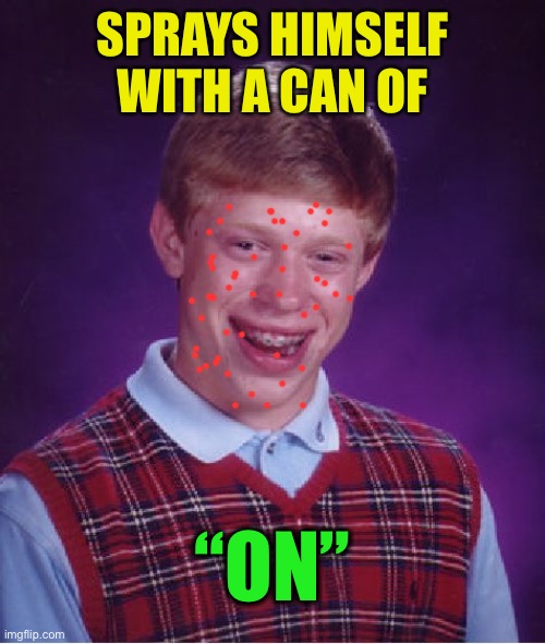 Bad Luck Brian Meme | SPRAYS HIMSELF WITH A CAN OF “ON” | image tagged in memes,bad luck brian | made w/ Imgflip meme maker