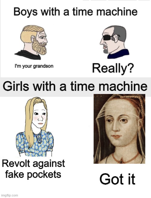 At this point l'll meme anything | Girls with a time machine; Revolt against fake pockets; Got it | image tagged in girls vs boys | made w/ Imgflip meme maker