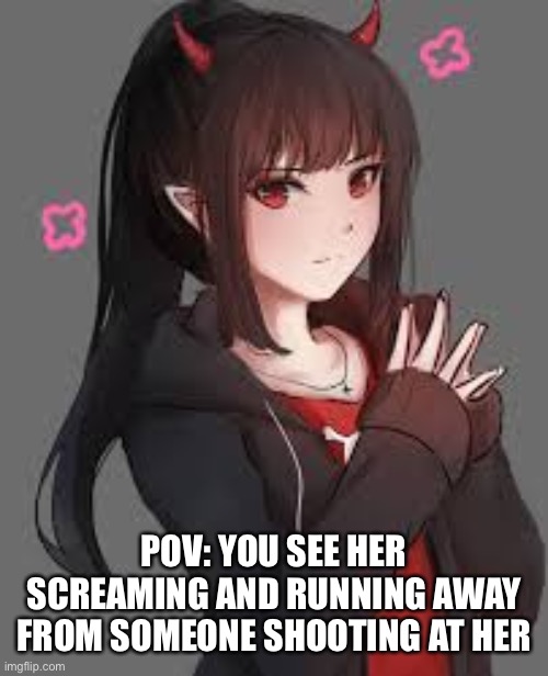 POV: YOU SEE HER SCREAMING AND RUNNING AWAY FROM SOMEONE SHOOTING AT HER | made w/ Imgflip meme maker