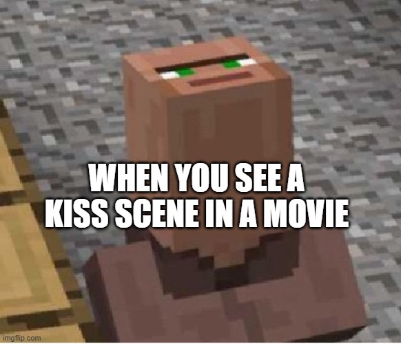 Minecraft Villager Looking Up | WHEN YOU SEE A KISS SCENE IN A MOVIE | image tagged in minecraft villager looking up | made w/ Imgflip meme maker