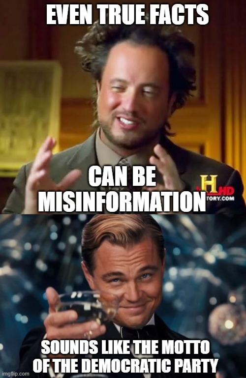 we WilLL oVErcoMe | EVEN TRUE FACTS; CAN BE MISINFORMATION; SOUNDS LIKE THE MOTTO OF THE DEMOCRATIC PARTY | image tagged in memes,ancient aliens,leonardo dicaprio cheers | made w/ Imgflip meme maker