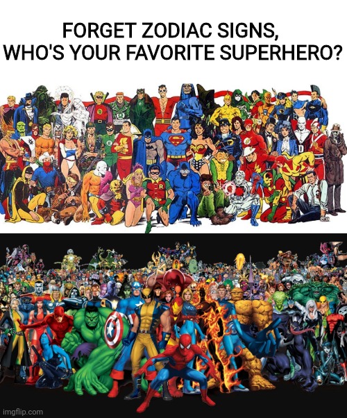 FORGET ZODIAC SIGNS, 
WHO'S YOUR FAVORITE SUPERHERO? | image tagged in zodiac,superheroes,marvel,dc | made w/ Imgflip meme maker