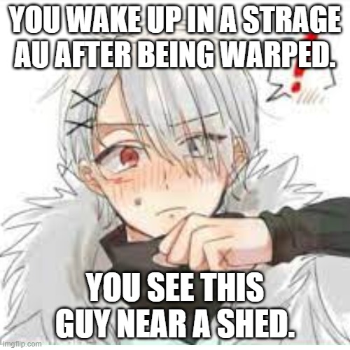 istg this is 50% romance rp if ur oc is a girl oWu | YOU WAKE UP IN A STRAGE AU AFTER BEING WARPED. YOU SEE THIS GUY NEAR A SHED. | image tagged in cross sans,as a,human,rp | made w/ Imgflip meme maker