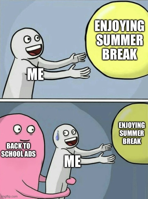 Running Away Balloon Meme | ENJOYING SUMMER BREAK; ME; ENJOYING SUMMER BREAK; BACK TO SCHOOL ADS; ME | image tagged in memes,running away balloon | made w/ Imgflip meme maker