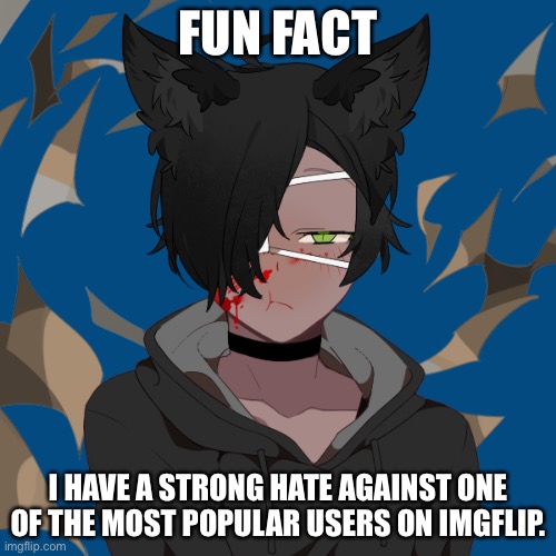 And it’s for a really stupid reason- | FUN FACT; I HAVE A STRONG HATE AGAINST ONE OF THE MOST POPULAR USERS ON IMGFLIP. | image tagged in kurisu in picrew again because why not,no one cares g,like no one,n o o n e | made w/ Imgflip meme maker