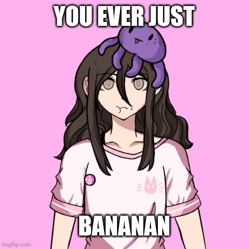 Sayori's got an ultimate talent now | YOU EVER JUST; BANANAN | image tagged in sayori's got an ultimate talent now | made w/ Imgflip meme maker