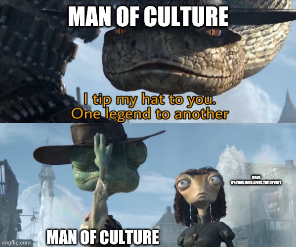 Fellow men of culture | MAN OF CULTURE; MADE BY:THOU.WHO.GIVES.THE.UPVOTE; MAN OF CULTURE | image tagged in i tip my hat to you one legend to another | made w/ Imgflip meme maker