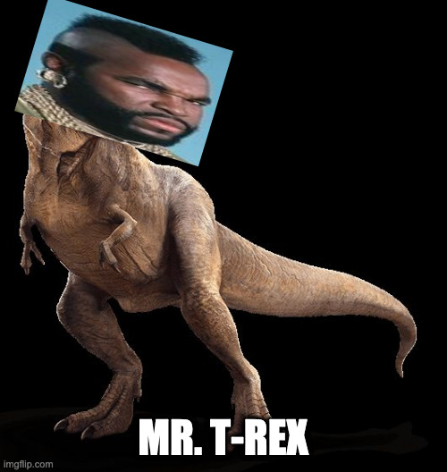 I pity the dino's going extinct | MR. T-REX | image tagged in t-rex,mr t pity the fool | made w/ Imgflip meme maker