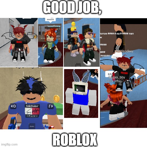 good job, roblox | GOOD JOB, ROBLOX | image tagged in memes,blank transparent square | made w/ Imgflip meme maker