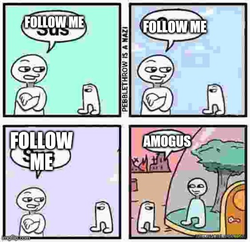 Sussy | FOLLOW ME; FOLLOW ME; FOLLOW ME; AMOGUS | image tagged in sus sus s u s amogus | made w/ Imgflip meme maker