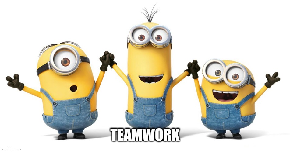 Minions Teamwork | TEAMWORK | image tagged in minions teamwork | made w/ Imgflip meme maker